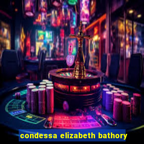 condessa elizabeth bathory